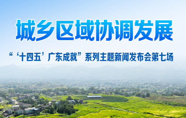 廣東省“十四五”城鄉(xiāng)區(qū)域協(xié)調(diào)發(fā)展新聞發(fā)布會